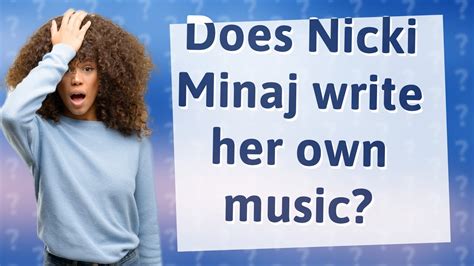 Does Nicki Minaj Write Her Own Music? A Detailed Analysis